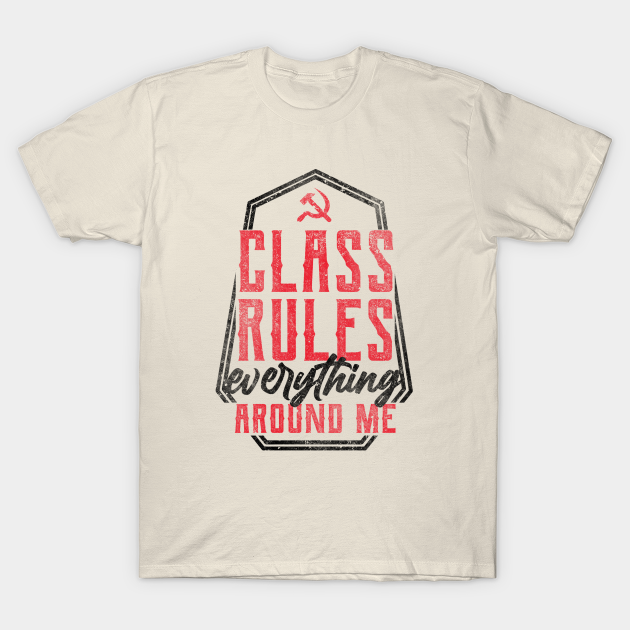 Class Rules Everything Around Me - Class Conscious - T-Shirt