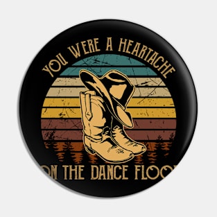 You Were A Heartache On The Dance Floor Hat & Boots Cowboy Musics Outlaw Pin