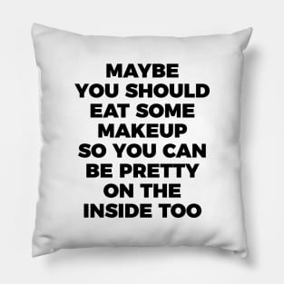 Eat Makeup To Be Pretty Inside Funny Sarcastic Quote Tee Shirt Pillow