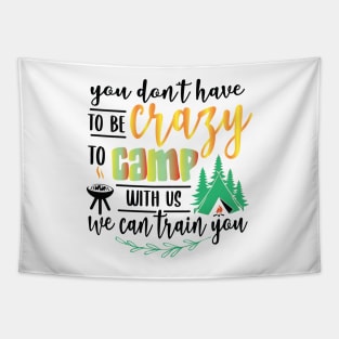 You don’t have to be crazy to be camping with us. Tapestry