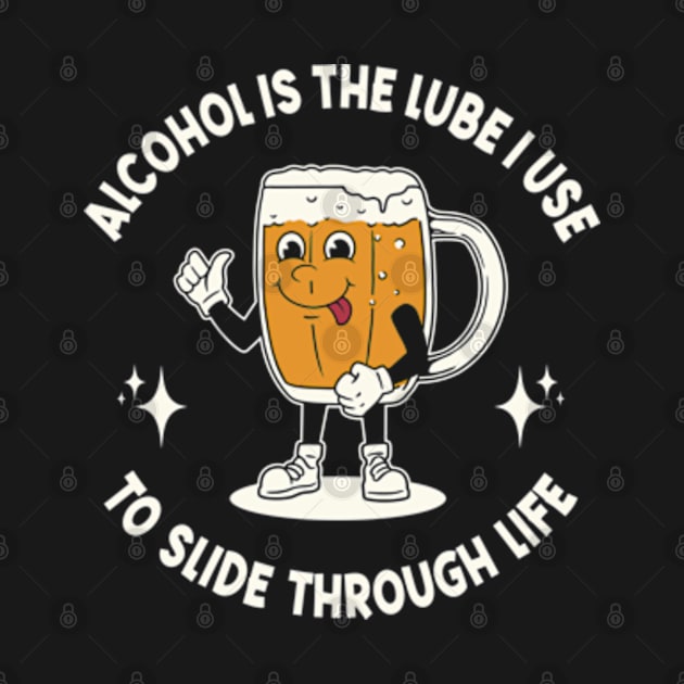 Alcohol Is The Lube I Use To Slide Through Life by Three Meat Curry