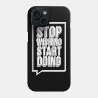 Stop Wishing Start Doing Motivational Quote Phone Case