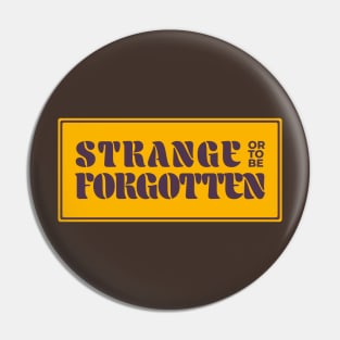 Strange Or To Be Forgotten Pin