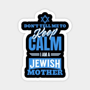 Don't Tell Me To Keep Calm I Am A Jewish Mother Funny Magnet