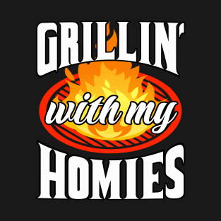 Grillin' With My Homies! BBQ, Grilling, Outdoor Cooking T-Shirt