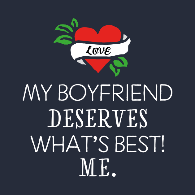 My boyfriend deserves what's best. Me. by I-dsgn