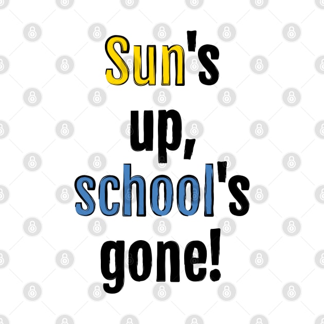 Sun is up, school is gone! by QuotopiaThreads