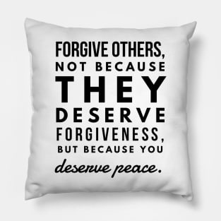 Forgive Others, not Because They Deserve Forgiveness, but Because you Deserve Peace Pillow