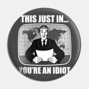 This Just In...You're An Idiot Pin