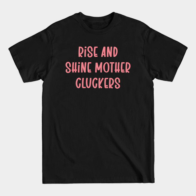 Discover rise and shine mother cluckers - Rise And Shine Mother Cluckers - T-Shirt