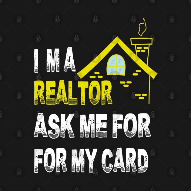 I'm A Realtor Ask Me For My Card by bakmed