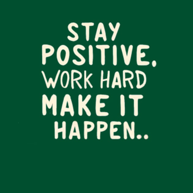 Stay Positive, Work Hard, Make It Happen-(2) by VL Store