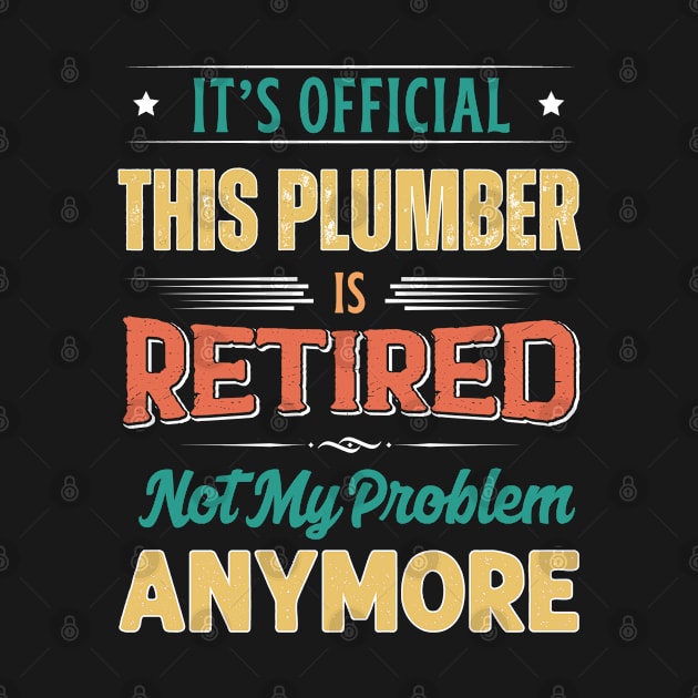 Plumber Retirement Funny Retired Not My Problem Anymore by egcreations