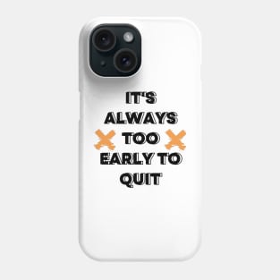 Too early to quit. Motivation design, typography design for merch Phone Case