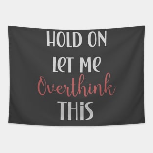 Hold on let me overthink this funny quote design Tapestry