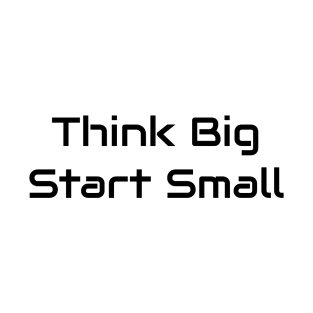 Think Big Start Small T-Shirt