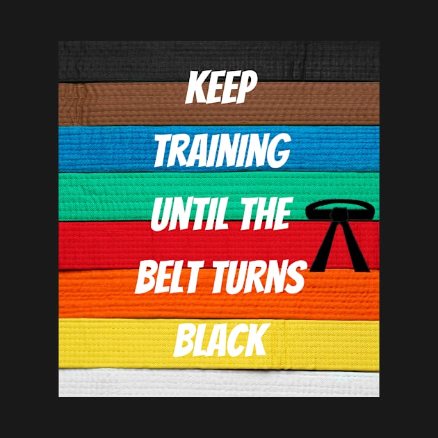 Keep Training Until The Belt Turns Black by EVII101