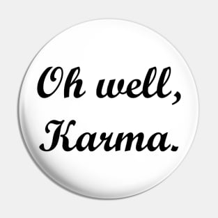 Oh well, Karma. Pin