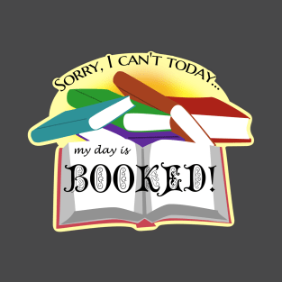 I can't today, my day is Booked! T-Shirt