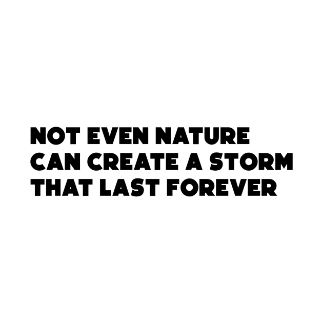 Not Even Nature Can Create a Storm that Last Forever by HerbalBlue