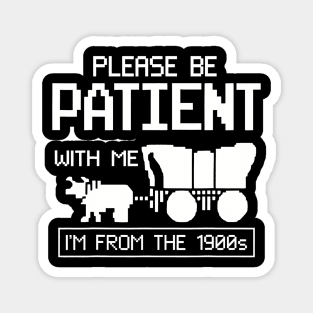 Please Be Patient With Me I'M From The 1900S Magnet