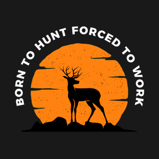 Born to hunt forced to work T-Shirt