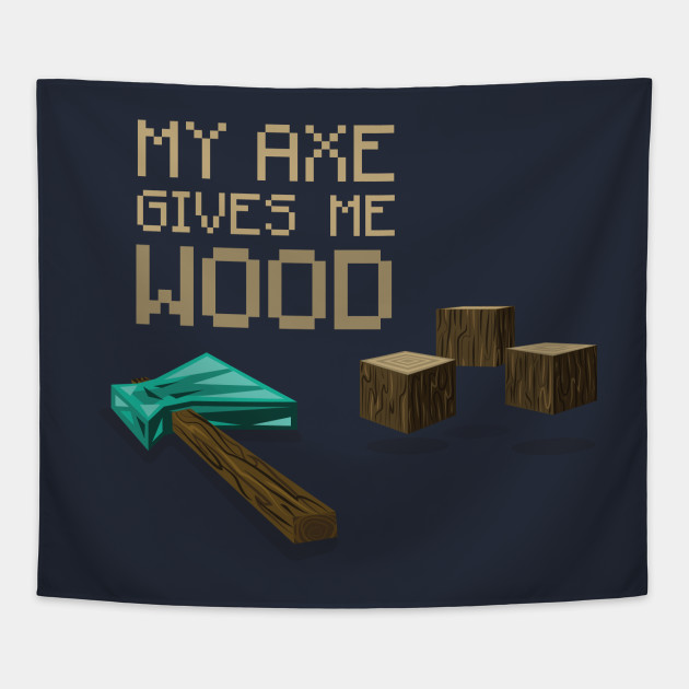 My Axe Gives Me Wood