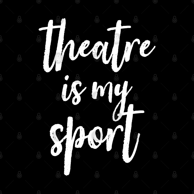 Theatre Is My Sport Drama Club Script Font Handwritten by DetourShirts