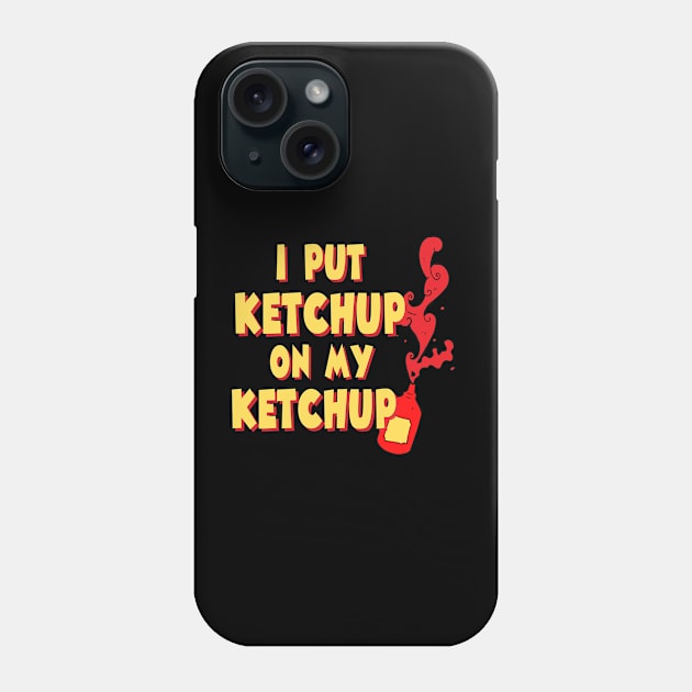 I Put Ketchup On My Ketchup Phone Case by JB.Collection