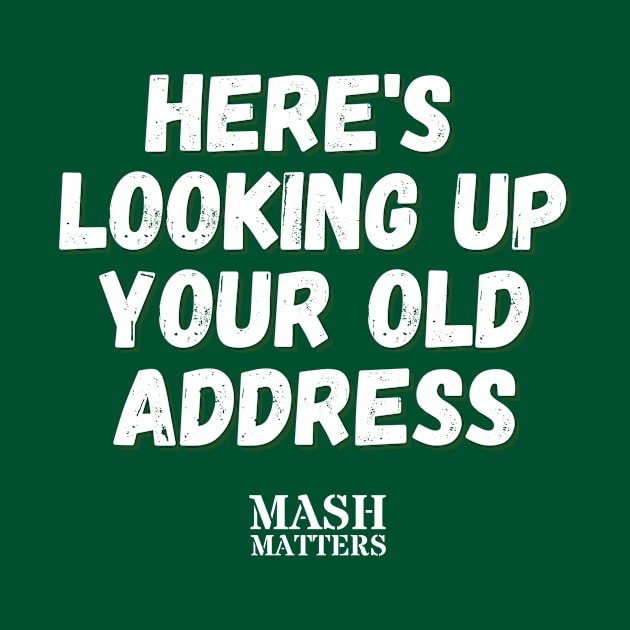 MASH Matters - Here's Looking Up Your Old Address (white) by MASH Matters