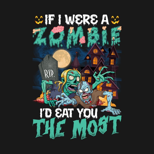 If I Were A Zombie I’d Eat You The Most Halloween by binnacleenta