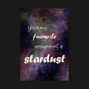 You're my favourite arrangement of Stardust T-Shirt