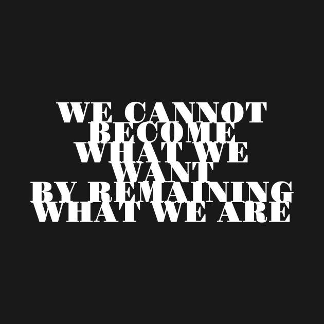 We Cannot Become What We Want By Remaining What We Are by GMAT