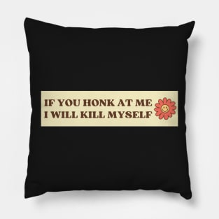 If You Honk At Me I Will Kill Myself, Funny Meme Bumper Pillow