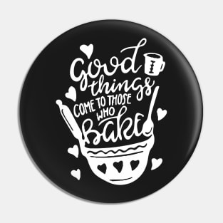 Baking Art: Good Things Come To Those Who Bake Pin