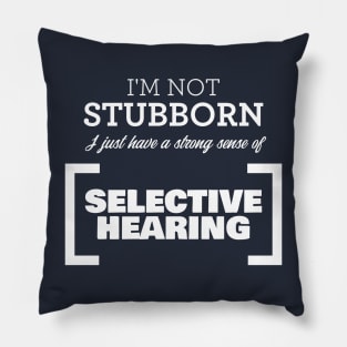 I'm not stubborn, I just have a strong sense of selective hearing! Pillow