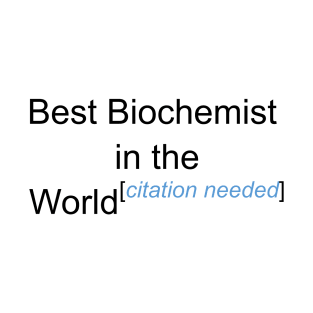 Best Biochemist in the World - Citation Needed! T-Shirt