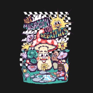 Not Mushroom for Negativity T-Shirt