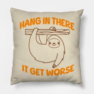 Hang In There It Gets Worse Pillow