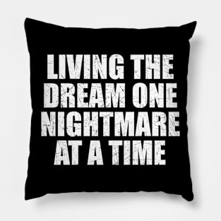 Living the dream one nightmare at a time Pillow