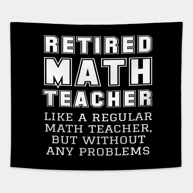 Funny Retired Math Teacher Retirement Gift Idea Math Teacher Tapestry Teepublic
