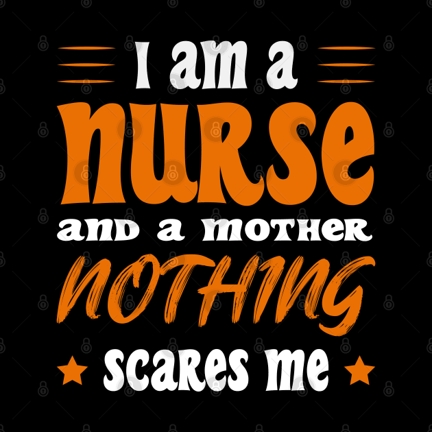 Iam A Nurse And A Mothed Nothing Scares Me by SbeenShirts