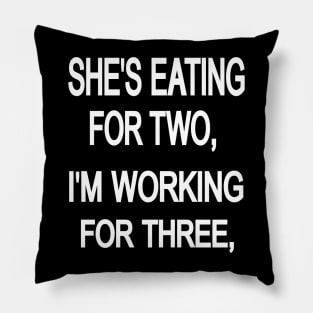 SHE'S EATING FOR TWO, i'm working for three, Pillow