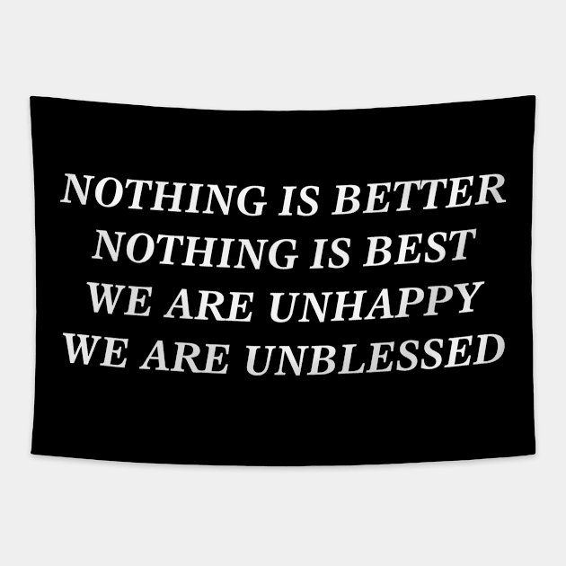 NOTHING IS BETTER NOTHING IS BEST WE ARE UNHAPPY WE ARE UNBLESSED Tapestry by TheCosmicTradingPost