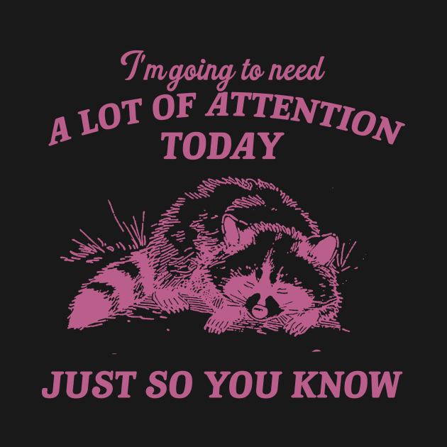 I Need A Lot Of Attention Today Just So You Know Retro T-Shirt, Funny Raccoon Lovers T-shirt, Trash Panda Shirt, Vintage 90s Gag Unisex by Hamza Froug