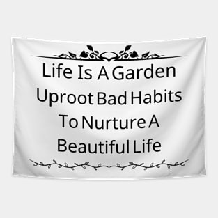 Life Is A Garden; Uproot Bad Habits To Nurture A Beautiful Life Tapestry