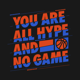 You are All Hype and No Game Basketball T-Shirt T-Shirt