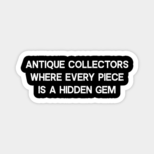 Antique Collectors Where Every Piece is a Hidden Gem Magnet by trendynoize