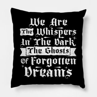 We Are The Whispers In The Dark, The Ghosts Of Forgotten Dreams Pillow