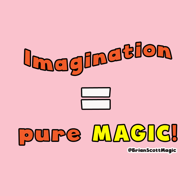 Imagination equals pure Magic! by Brian Scott Magic